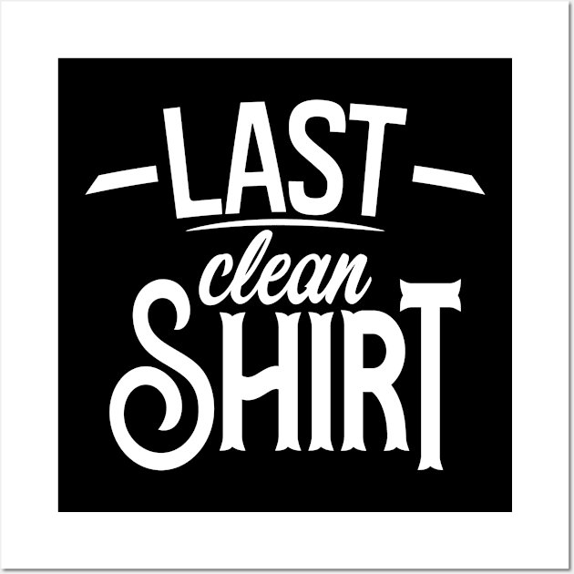 Last Clean Shirt Wall Art by Teeladen